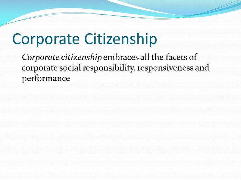 Corporate Citizenship  Corporate citizenship embraces all the facets of corporate social responsibility, responsiveness